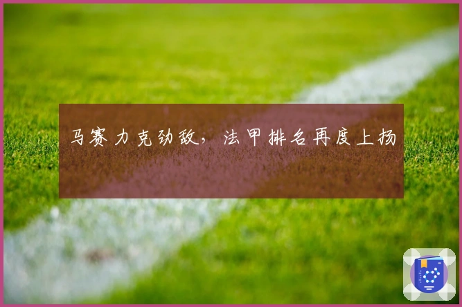 马赛力克劲敌，法甲排名再度上扬