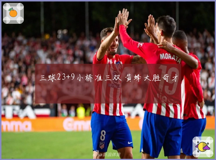 三球23+9小桥准三双 黄蜂大胜奇才