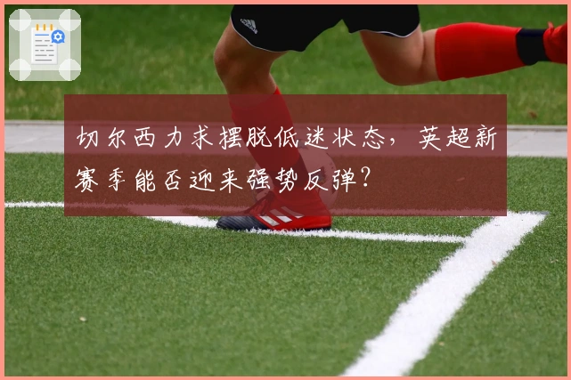 切尔西力求摆脱低迷状态，英超新赛季能否迎来强势反弹？