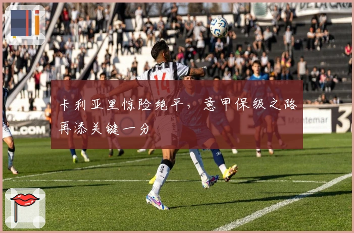 卡利亚里惊险绝平，意甲保级之路再添关键一分