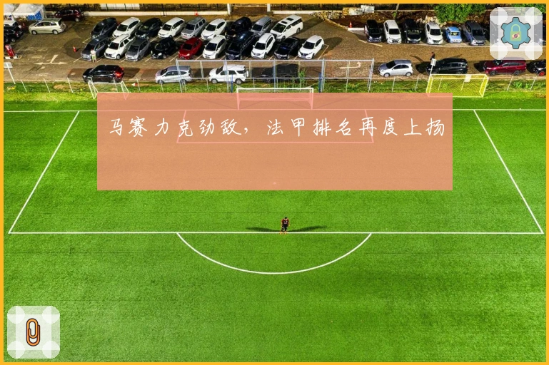 马赛力克劲敌，法甲排名再度上扬